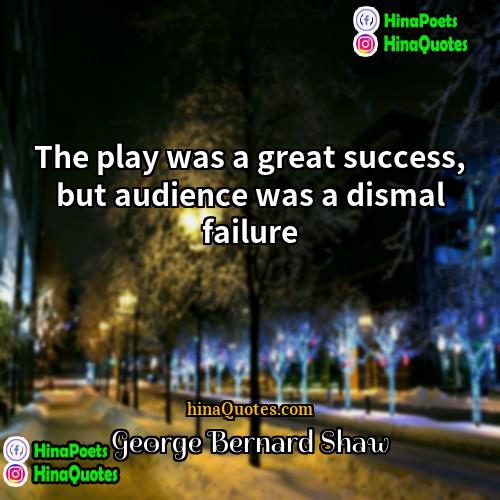George Bernard Shaw Quotes | The play was a great success, but